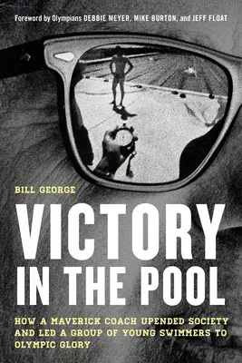 Víťazstvo v bazéne: Ako svojrázny tréner prevrátil spoločnosť a priviedol skupinu mladých plavcov k olympijskej sláve - Victory in the Pool: How a Maverick Coach Upended Society and Led a Group of Young Swimmers to Olympic Glory