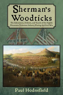 Sherman's Woodticks (Shermanove drevené palice): Dobrodružstvá, útrapy a cesty ôsmej dobrovoľníckej pechoty z Minnesoty počas občianskej vojny - Sherman's Woodticks: The Adventures, Ordeals and Travels of the Eighth Minnesota Volunteer Infantry During the Civil War