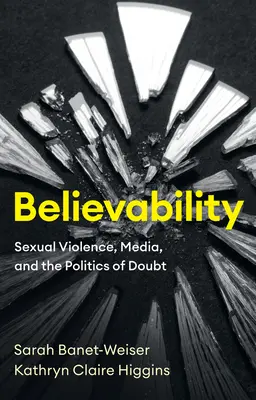 Uveriteľnosť: Sexuálne násilie, médiá a politika pochybností - Believability: Sexual Violence, Media, and the Politics of Doubt