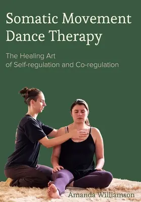 Somatická pohybová tanečná terapia: Liečivé umenie sebaregulácie a koregulácie - Somatic Movement Dance Therapy: The Healing Art of Self-Regulation and Co-Regulation