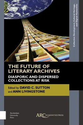 Budúcnosť literárnych archívov: Diasporické a rozptýlené zbierky v ohrození - The Future of Literary Archives: Diasporic and Dispersed Collections at Risk