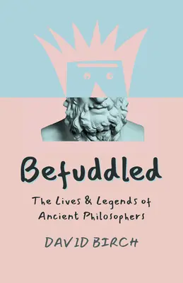 Zmätený: Životy a legendy starovekých filozofov - Befuddled: The Lives & Legends of Ancient Philosophers