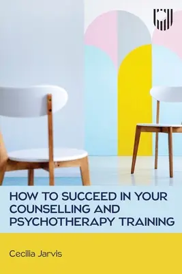 Ako uspieť v poradenskom a psychoterapeutickom výcviku - How to Succeed in your Counselling and Psychotherapy Training