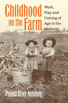 Detstvo na farme: Práca, hra a dospievanie na Stredozápade - Childhood on the Farm: Work, Play, and Coming of Age in the Midwest