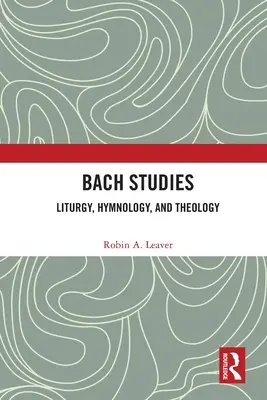 Bachove štúdie: Bachove štúdie: liturgia, hymnológia a teológia - Bach Studies: Liturgy, Hymnology, and Theology
