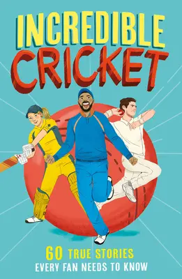 Neuveriteľný kriket: 60 skutočných príbehov, ktoré musí poznať každý fanúšik - Incredible Cricket: 60 True Stories Every Fan Needs to Know