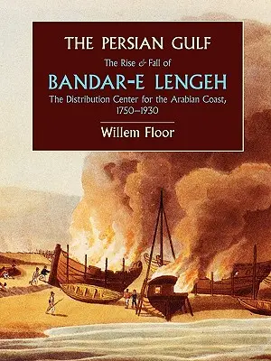 Perzský záliv: Vzostup a pád Bandar-E-Lenghu, distribučného centra na arabskom pobreží, 1750-1930 - The Persian Gulf: The Rise and Fall of Bandar-E Lengeh, the Distribution Center for the Arabian Coast, 1750-1930