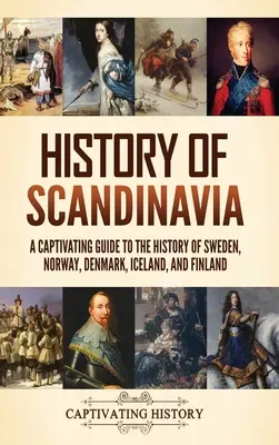 Dejiny Škandinávie: Pútavý sprievodca dejinami Švédska, Nórska, Dánska, Islandu a Fínska - History of Scandinavia: A Captivating Guide to the History of Sweden, Norway, Denmark, Iceland, and Finland