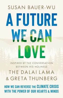 Budúcnosť, ktorú môžeme milovať: Ako môžeme zvrátiť klimatickú krízu silou našich sŕdc a myslí - A Future We Can Love: How We Can Reverse the Climate Crisis with the Power of Our Hearts and Minds