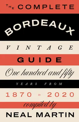 The Complete Bordeaux Vintage Guide: 150 rokov od roku 1870 do roku 2020 - The Complete Bordeaux Vintage Guide: 150 Years from 1870 to 2020