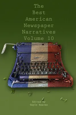 Najlepšie americké novinové príbehy, zväzok 10 - The Best American Newspaper Narratives, Volume 10