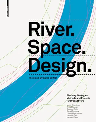 River.Space.Design: Plánovacie stratégie, metódy a projekty pre mestské rieky. Tretie a rozšírené vydanie - River.Space.Design: Planning Strategies, Methods and Projects for Urban Rivers. Third and Enlarged Edition