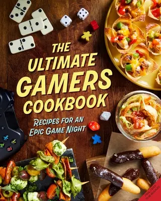 The Ultimate Gamers Cookbook: Recepty pre epickú hernú noc - The Ultimate Gamers Cookbook: Recipes for an Epic Game Night