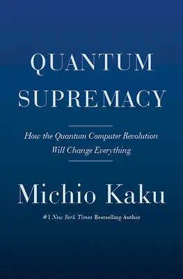 Kvantová nadvláda: Ako revolúcia kvantových počítačov zmení všetko - Quantum Supremacy: How the Quantum Computer Revolution Will Change Everything