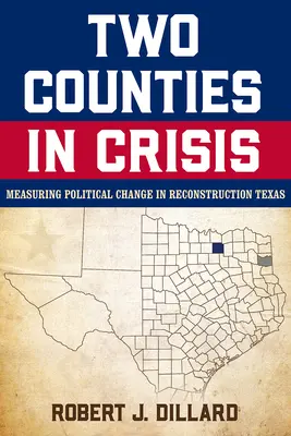 Dve grófstva v kríze: Meranie politických zmien v rekonštrukcii Texasu, zväzok 8 - Two Counties in Crisis: Measuring Political Change in Reconstruction Texas Volume 8
