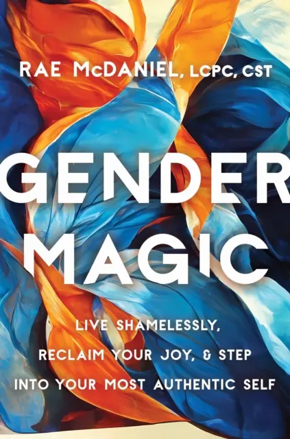 Rodová mágia - Žite bez hanby, získajte späť svoju radosť a vstúpte do svojho najautentickejšieho ja - Gender Magic - Live Shamelessly, Reclaim Your Joy, and Step into Your Most Authentic Self