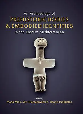 Archeológia prehistorických tiel a stelesnených identít vo východnom Stredomorí - An Archaeology of Prehistoric Bodies and Embodied Identities in the Eastern Mediterranean