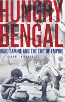 Hladné Bengálsko - vojna, hladomor a koniec impéria - Hungry Bengal - War, Famine and the End of Empire