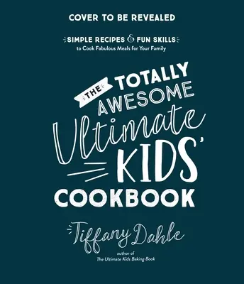 Úplne úžasná kuchárska kniha pre deti: Jednoduché recepty a zábavné zručnosti na prípravu úžasných jedál pre vašu rodinu - The Totally Awesome Ultimate Kids Cookbook: Simple Recipes & Fun Skills to Cook Fabulous Meals for Your Family