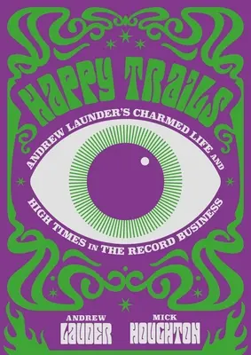 Happy Trails: Očarujúci život Andrewa Laudera a vrcholné časy v nahrávacom biznise - Happy Trails: Andrew Lauder's Charmed Life and High Times in the Record Business
