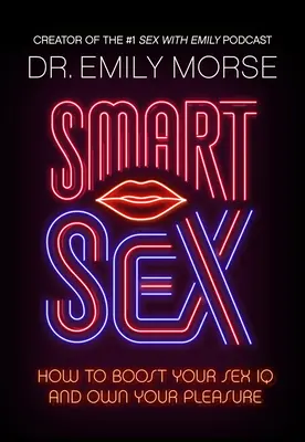 Inteligentný sex: Ako zvýšiť svoje sexuálne IQ a získať si rozkoš - Smart Sex: How to Boost Your Sex IQ and Own Your Pleasure