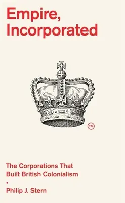 Empire, Incorporated: Korporácie, ktoré vybudovali britský kolonializmus - Empire, Incorporated: The Corporations That Built British Colonialism