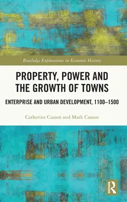 Vlastníctvo, moc a rast miest: Podnikanie a rozvoj miest, 1100 - 1500 - Property, Power and the Growth of Towns: Enterprise and Urban Development,1100-1500