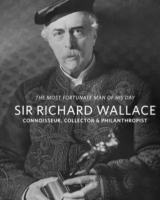 Sir Richard Wallace: Znalec, zberateľ a filantrop - Sir Richard Wallace: Connoisseur, Collector & Philanthropist