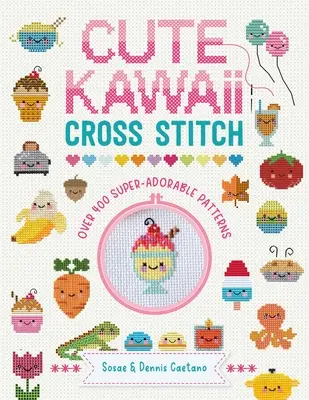Roztomilý krížikový steh Kawaii: Viac ako 400 super rozkošných vzorov - Cute Kawaii Cross Stitch: Over 400 Super Adorable Patterns