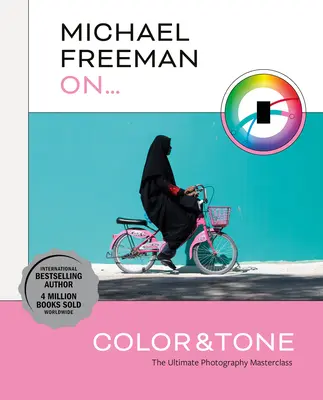 Michael Freeman o farbách a tónoch: Dokonalá majstrovská trieda fotografie - Michael Freeman on Color and Tone: The Ultimate Photography Masterclass