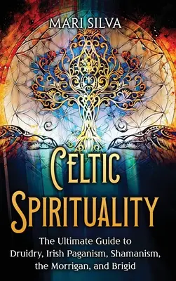 Keltská spiritualita: Kľúčové informácie o druidstve, írskom pohanstve, šamanizme, Morrigan a Brigid - Celtic Spirituality: The Ultimate Guide to Druidry, Irish Paganism, Shamanism, the Morrigan, and Brigid
