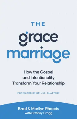 Manželstvo z milosti: Ako evanjelium a cieľavedomosť premenia váš vzťah - The Grace Marriage: How the Gospel and Intentionality Transform Your Relationship