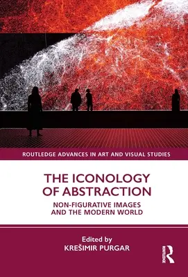 Ikonológia abstrakcie: Nefiguratívne obrazy a moderný svet - The Iconology of Abstraction: Non-Figurative Images and the Modern World