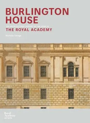 Burlington House: Kráľovská akadémia umenia (An Architectural History of the Home of the Royal Academy of Arts) - Burlington House: An Architectural History of the Home of the Royal Academy of Arts