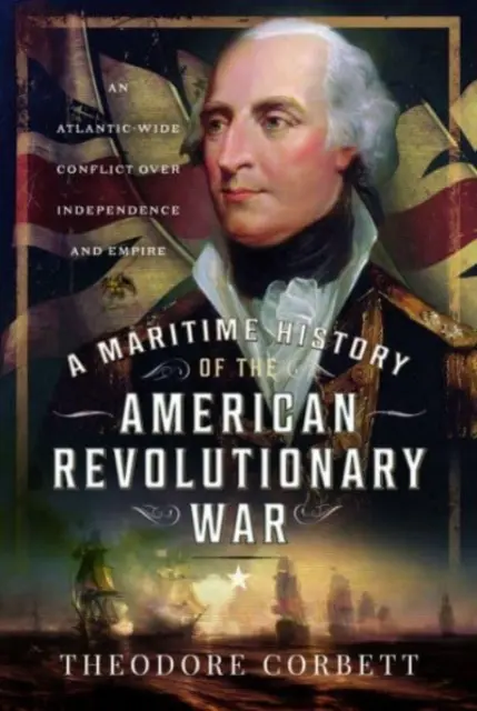 Námorné dejiny americkej revolučnej vojny: Konflikt o nezávislosť a impérium v oblasti Atlantiku - A Maritime History of the American Revolutionary War: An Atlantic-Wide Conflict Over Independence and Empire