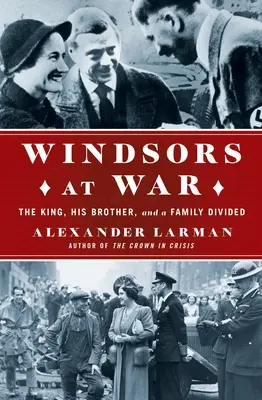 Windsorovci vo vojne: Kráľ, jeho brat a rozdelená rodina - The Windsors at War: The King, His Brother, and a Family Divided