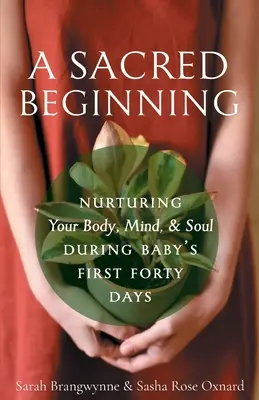 Posvätný začiatok: Svätý začiatok: starostlivosť o telo, myseľ a dušu počas prvých štyridsiatich dní dieťaťa - A Sacred Beginning: Nurturing Your Body, Mind, and Soul during Baby's First Forty Days