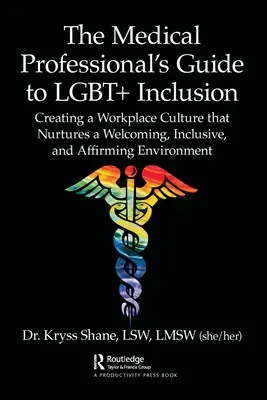 Sprievodca zdravotníckeho pracovníka inklúziou LGBT+: Vytváranie kultúry na pracovisku, ktorá podporuje priateľské, inkluzívne a potvrdzujúce prostredie - The Medical Professional's Guide to LGBT+ Inclusion: Creating a Workplace Culture that Nurtures a Welcoming, Inclusive, and Affirming Environment