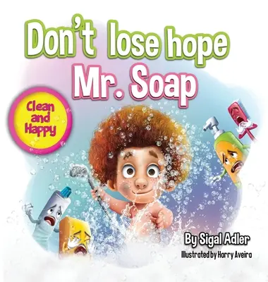 Nestrácajte nádej Pán Mydlo: Rýmovaný príbeh na podporu zdravých návykov / osobnej hygieny - Don't lose hope Mr. Soap: Rhyming story to encourage healthy habits / personal hygiene