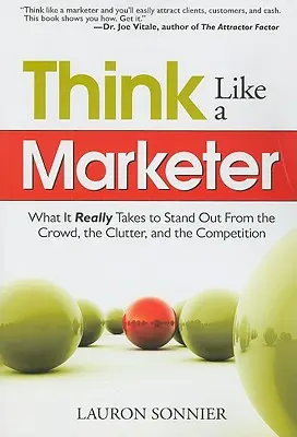 Mysli ako marketér: Čo je skutočne potrebné, aby ste vynikli v dave, v neporiadku a u konkurencie - Think Like a Marketer: What It Really Takes to Stand Out from the Crowd, the Clutter, and the Competition