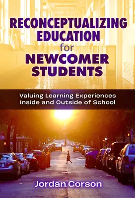 Rekonceptualizácia vzdelávania pre novoprijatých študentov: Hodnotenie vzdelávacích skúseností v škole a mimo nej - Reconceptualizing Education for Newcomer Students: Valuing Learning Experiences Inside and Outside of School