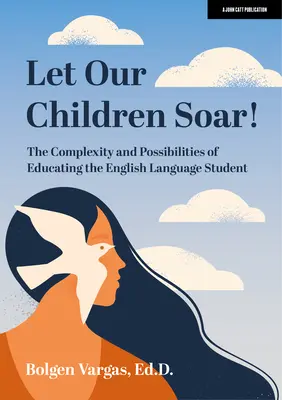 Nech naše deti stúpajú! zložitosť a možnosti vzdelávania žiakov v anglickom jazyku - Let Our Children Soar! the Complexity and Possibilities of Educating the English Language Student