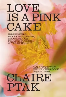 Láska je ružový koláč: Neodolateľné koláče na ráno, poludnie i noc - Love Is a Pink Cake: Irresistible Bakes for Morning, Noon, and Night