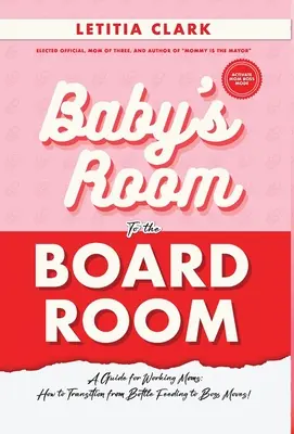 Z detskej izby do zasadačky: Príručka pre pracujúce mamičky: Ako prejsť od kŕmenia z fľaše k šéfovským krokom! - Baby's Room to the BoardRoom: A Guide for Working Moms: How to Transition from Bottle Feeding to Boss Moves!
