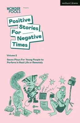 Pozitívne príbehy pre negatívne časy, druhý zväzok: Sedem hier pre mladých ľudí, ktoré môžu hrať v reálnom živote alebo na diaľku - Positive Stories for Negative Times, Volume Two: Seven Plays for Young People to Perform in Real Life or Remotely