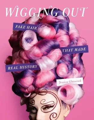 Wigging Out: Falošné vlasy, ktoré tvorili skutočnú históriu - Wigging Out: Fake Hair That Made Real History