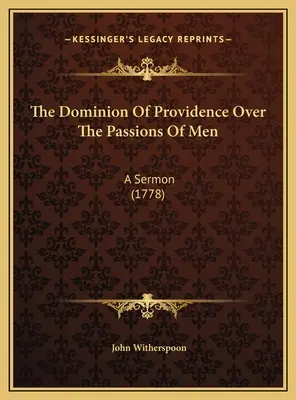 Nadvláda Prozreteľnosti nad ľudskými vášňami: A Sermon (1778) - The Dominion Of Providence Over The Passions Of Men: A Sermon (1778)