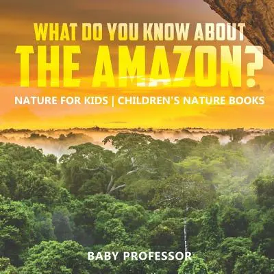 Čo vieš o Amazónii? Príroda pre deti Detské knihy o prírode - What Do You Know about the Amazon? Nature for Kids Children's Nature Books