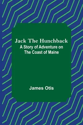 Hrbáč Jack: Príbeh o dobrodružstve na pobreží Maine - Jack the Hunchback: A Story of Adventure on the Coast of Maine
