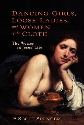 Tancujúce dievčatá, slobodné dámy a ženy z plátna: Ženy v Ježišovom živote - Dancing Girls, Loose Ladies, and Women of the Cloth: The Women in Jesus' Life